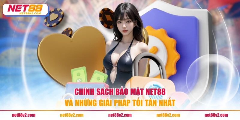 Chính sách bảo mật NET88 và những giải pháp tối tân nhất