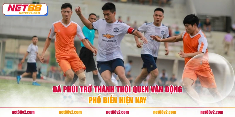 Đá phủi trở thành thói quen vận động phổ biến hiện nay
