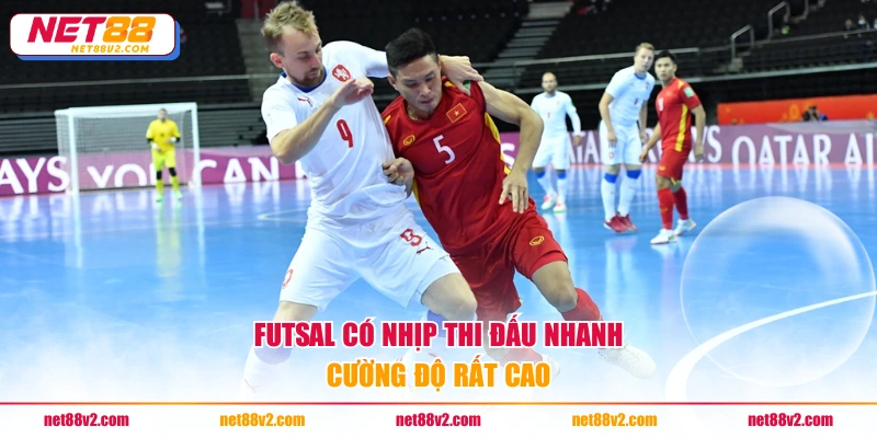 Futsal có nhịp thi đấu nhanh, cường độ rất cao