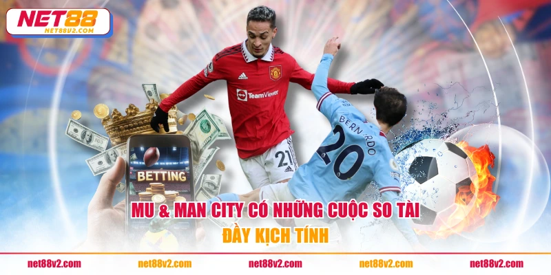 MU & Man City có những cuộc so tài đầy kịch tính