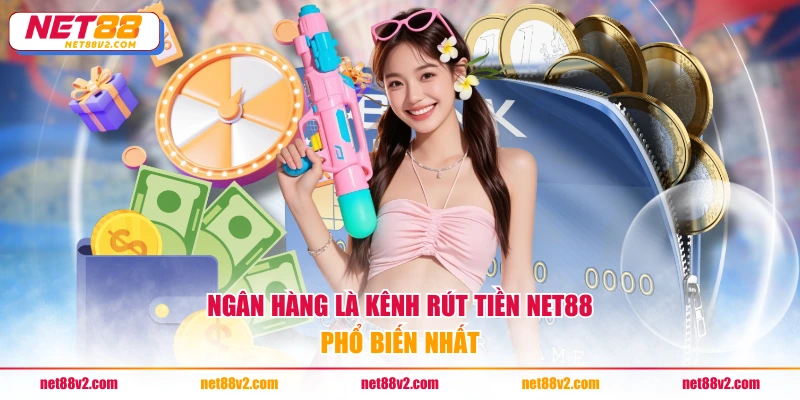 Ngân hàng là kênh rút tiền NET88 phổ biến nhất