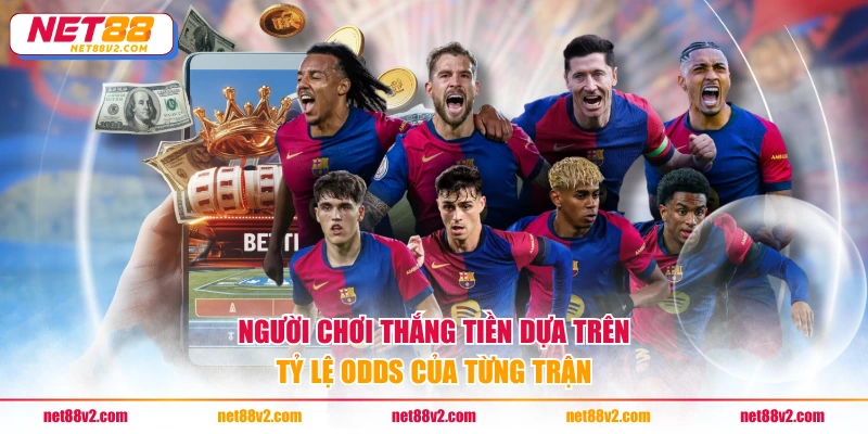 Người chơi thắng tiền dựa trên tỷ lệ odds của từng trận
