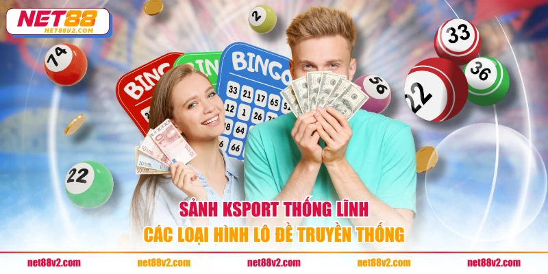Sảnh Ksport thống lĩnh các loại hình lô đề truyền thống